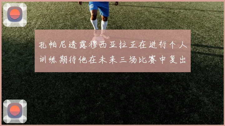孔帕尼透露穆西亚拉正在进行个人训练期待他在未来三场比赛中复出