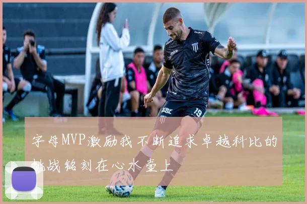 字母MVP激励我不断追求卓越科比的挑战铭刻在心水壶上
